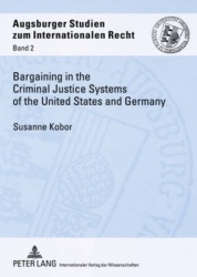 Bargaining in the Criminal Justice Systems of the United States and Germany - A Matter of Justice and Administrative Efficiency 