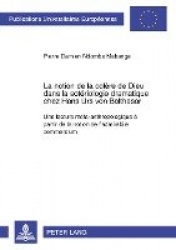 La Notion de la Colère de Dieu Dans La Sotériologie Dramatique Chez Hans Urs Von Balthasar - Une Lecture Méta-Anthropologique À 