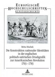 Die Konstruktion Nationaler Identitaeten in Der Englischen Politisch-Satirischen Druckgrafik Zur Amerikanischen Revolution 1763-