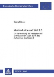 Musikindustrie Und Web 2.0 - Die Veraenderung Der Rezeption Und Distribution Von Musik Durch Das Aufkommen Des «Web 2.0»