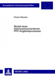 Modell Eines Lebenszyklusorientierten Ppp-Angebotsprozesses - Instrumente Zur Unterstuetzung Und Umsetzung Einer Lebenszyklusori