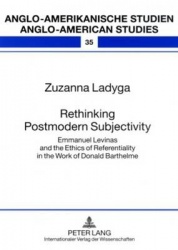 Rethinking Postmodern Subjectivity - Emmanuel Levinas and the Ethics of Referentiality in the Work of Donald Barthelme