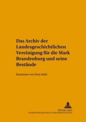 Das Archiv der Landesgeschichtlichen Vereinigung fuer die Mark Brandenburg und seine Bestaende - Bearbeitet von Peter Bahl