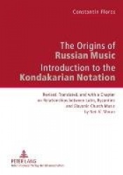 The Origins of Russian Music - Introduction to the Kondakarian Notation. Revised, Translated and with a Chapter on Relationships