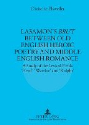 Laʒamon’s «Brut» between Old English Heroic Poetry and Middle English Romance - A Study of the Lexical Fields ‘Hero’, ‘Warrior’ 