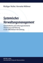 Systemisches Verwaltungsmanagement - Ganzheitliche Und Wirkungsorientierte Steuerung Und Fuehrung in Der Oeffentlichen Verwaltun