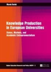 Knowledge Production in European Universities - States, Markets, and Academic Entrepreneurialism