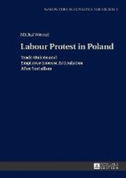 Labour Protest in Poland - Trade Unions and Employee Interest Articulation After Socialism
