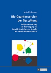 Die Quantenversion der Gestaltung - Zeitlose Gestaltung als Uebertragung der Unschaerferelation am Beispiel der Landschaftsarchi