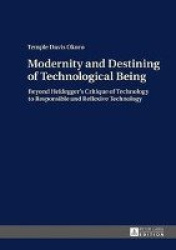 Modernity and Destining of Technological Being - Beyond Heidegger’s Critique of Technology to Responsible and Reflexive Technolo