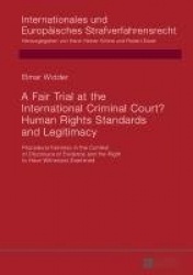 A Fair Trial at the International Criminal Court? Human Rights Standards and Legitimacy - Procedural Fairness in the Context of 