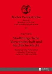 Stadtbuergerliche Verwandtschaft und kirchliche Macht - Karrieren und Netzwerke Luebecker Domherren zwischen 1400 und 1530