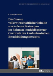 Die Genese volkswirtschaftlicher Inhalte sowie deren Status quo im Rahmen lernfeldbasierter Curricula des kaufmaennischen Berufs
