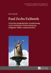 Paul Zechs Exilwerk - Zwischen postkolonialer Anerkennung und exotistischer Vereinnahmung indigener Voelker Lateinamerikas