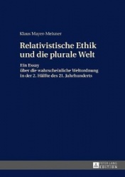 Die Relativistische Ethik Und Die Neue Plurale Welt - Ein Essay Ueber Die Wahrscheinliche Weltordnung in Der 2. Haelfte Des 21. 