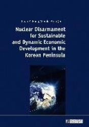 Nuclear Disarmament for Sustainable and Dynamic Economic Development in the Korean Peninsula - Prospects for a Peaceful Settleme