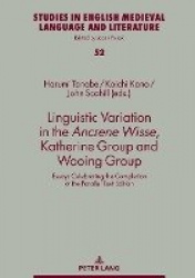 Linguistic Variation in the Ancrene Wisse, Katherine Group and Wooing Group - Essays Celebrating the Completion of the Parallel 