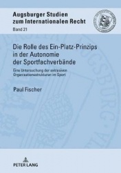 Die Rolle Des Ein-Platz-Prinzips in Der Autonomie Der Sportfachverbaende - Eine Untersuchung Der Exklusiven Organisationsstruktu