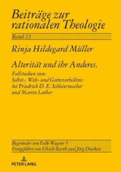 Alteritaet und ihr Anderes - Fallstudien zum Selbst-, Welt- und Gottesverhaeltnis bei Friedrich D. E. Schleiermacher und Martin 