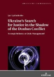 Ukraine's Search for Justice in the Shadow of the Donbas Conflict - Strategic Reforms or Crisis Management?