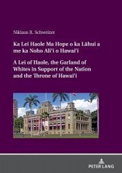 Ka Lei Haole Ma Hope o ka La¯hui a me ka Noho Ali‘i o Hawai‘i A Lei of Haole, the Garland of Whites in Support of the Nation and