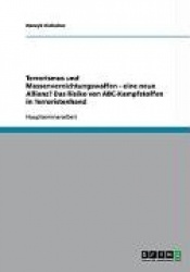 Terrorismus und Massenvernichtungswaffen - eine neue Allianz? Das Risiko von ABC-Kampfstoffen in Terroristenhand