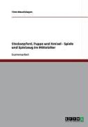 Steckenpferd, Puppe Und Kreisel. Spiele Und Spielzeug Im Mittelalter
