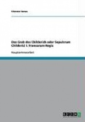 Das Grab des Childerich oder Sepulcrum Childerici I. Francorum Regis