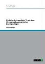 Die Kaiserkrönung Karls VI. vor dem Hintergrund des spanischen Erbfolgekrieges