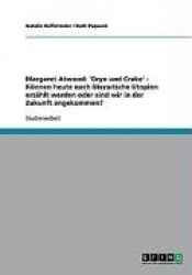 Margaret Atwood - 'Oryx Und Crake' Konnen Heute Noch Literarische Utopien Erzahlt Werden Oder Sind Wir in Der Zukunft Angekommen