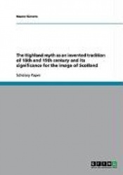 The Highland myth as an invented tradition of 18th and 19th century and its significance for the image of Scotland