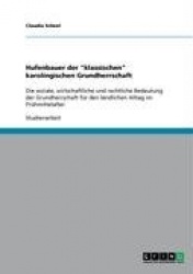 Hufenbauer der klassischen karolingischen Grundherrschaft - Die soziale, wirtschaftliche und rechtliche Bedeutung der Grundherrs