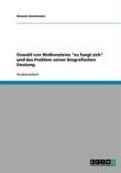 Oswald Von Wolkensteins Es Fuegt Sich Und Das Problem Seiner Biografischen Deutung