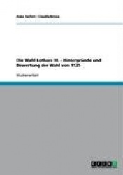 Die Wahl Lothars III. - Hintergrunde und Bewertung der Wahl von 1125