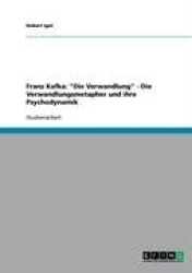 Franz Kafka - Die Verwandlung - Die Verwandlungsmetapher und ihre Psychodynamik