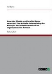 Kann der Glaube an sich selbst Berge versetzen? Eine kritische Untersuchung des Konzepts der Selbstwirksamkeit im organisational