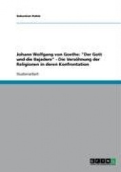 Johann Wolfgang Von Goethe - Der Gott Und Die Bajadere - Die Versöhnung Der Religionen in Deren Konfrontation