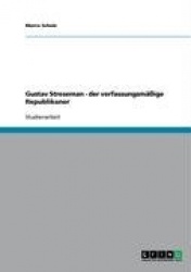 Gustav Streseman - der verfassungsmassige Republikaner