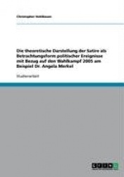 Die theoretische Darstellung der Satire als Betrachtungsform politischer Ereignisse mit Bezug auf den Wahlkampf 2005 am Beispiel