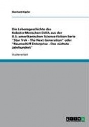 Die Lebensgeschichte des Roboter-Menschen DATA aus der U.S.-amerikanischen Science-Fiction-Serie