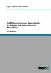 Die Metamorphose des Gegenstandes - Mythologie und Objekt-Kunst der Surrealisten