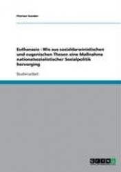 Euthanasie - Wie aus sozialdarwinistischen und eugenischen Thesen eine Maßnahme nationalsozialistischer Sozialpolitik hervorging