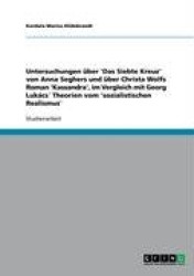 Untersuchungenüber'Das Siebte Kreuz'von Anna Seghers undüber Christa Wolfs Roman'Kassandra', im Vergleich mit Georg Lukács´ Theo