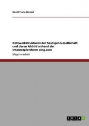 Netzwerkstrukturen der heutigen Gesellschaft und deren Abbild anhand der Internetplattform xing.com