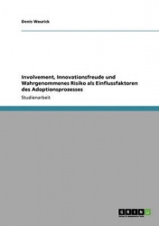 Involvement, Innovationsfreude Und Wahrgenommenes Risiko ALS Einflussfaktoren Des Adoptionsprozesses