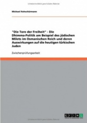 Die Tore der Freiheit - Die Dhimma-Politik am Beispiel des judischen Milets im Osmanischen Reich und deren Auswirkungen auf die 
