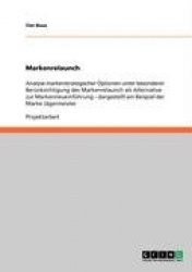 Markenrelaunch - Analyse markenstrategischer Optionen unter besonderer Berucksichtigung des Markenrelaunch als Alternative zur M