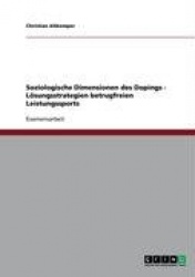 Soziologische Dimensionen des Dopings - Loesungsstrategien betrugfreien Leistungssports