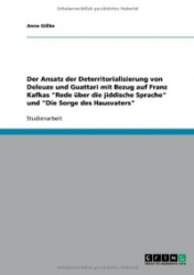 Der Ansatz der Deterritorialisierung von Deleuze und Guattari mit Bezug auf Franz Kafkas