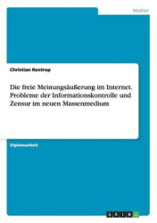Die freie Meinungsausserung im Internet. Probleme der Informationskontrolle und Zensur im neuen Massenmedium